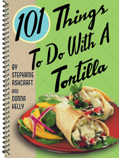 101 Things to Do with a Tortilla (101 Cookbooks)