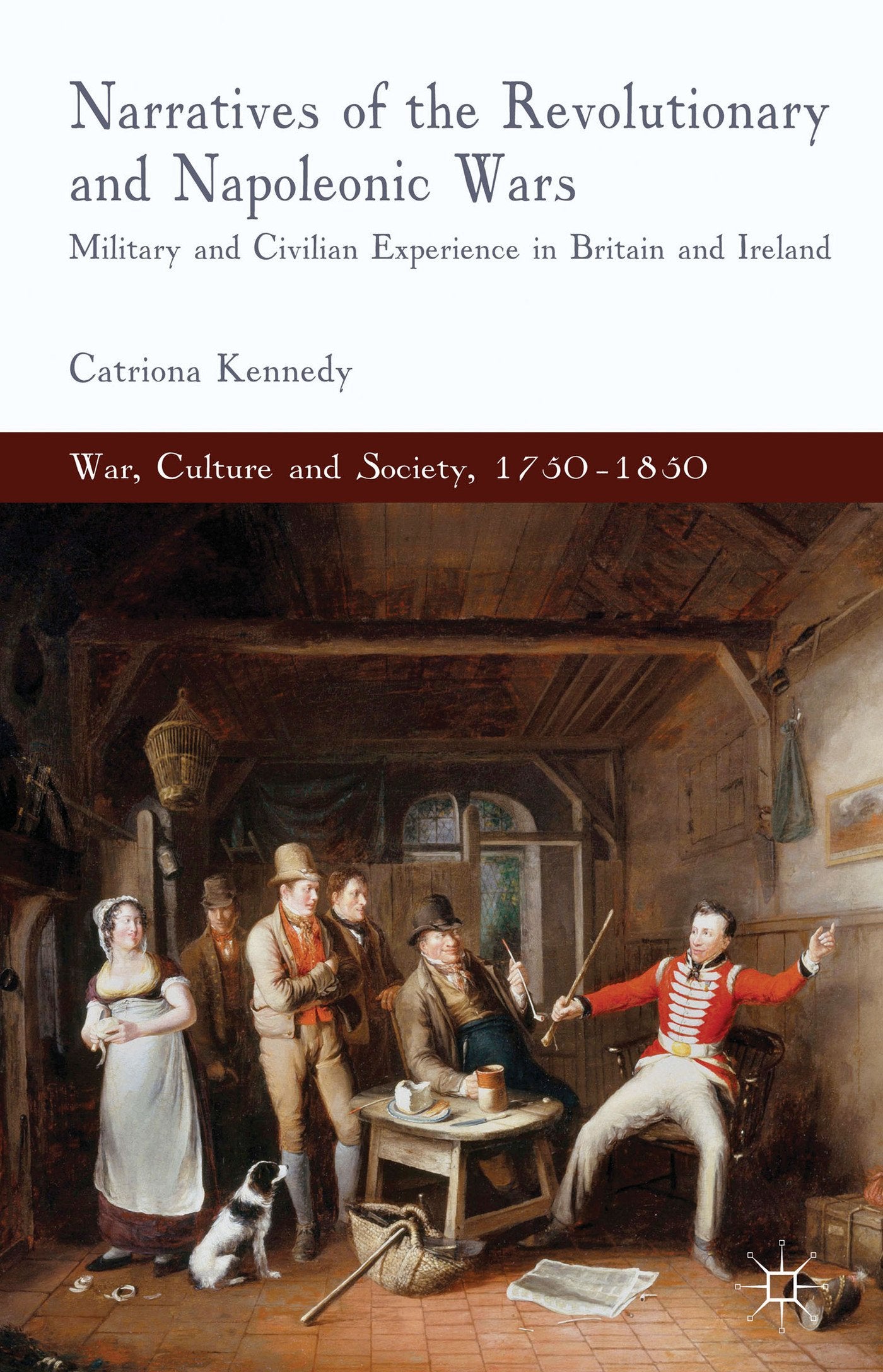 Narratives of the Revolutionary and Napoleonic Wars: Military and Civilian Experience in Britain and Ireland (War, Culture and Society, 1750-1850)