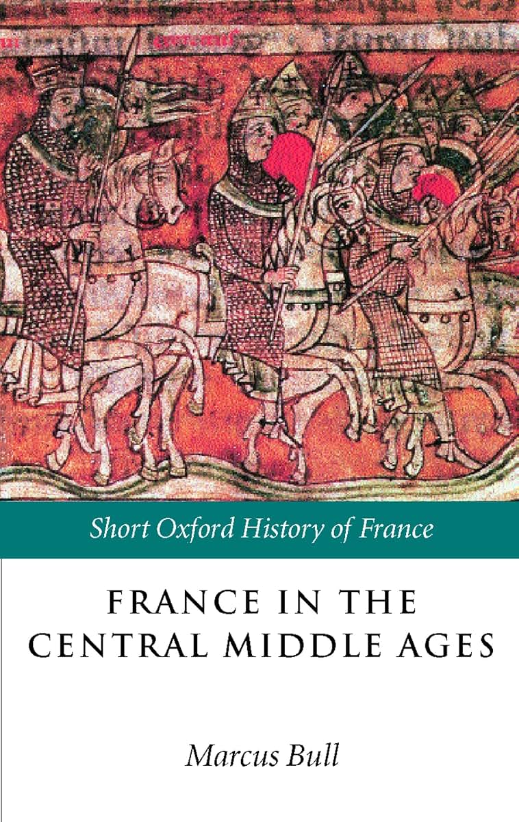 France in the Central Middle Ages: 900-1200 (Short Oxford History of France)