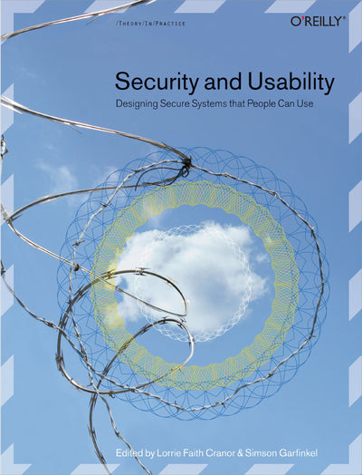 Security and Usability: Designing Secure Systems that People Can Use