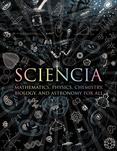 Sciencia: Mathematics, Physics, Chemistry, Biology, and Astronomy for All (Wooden Books, 37)
