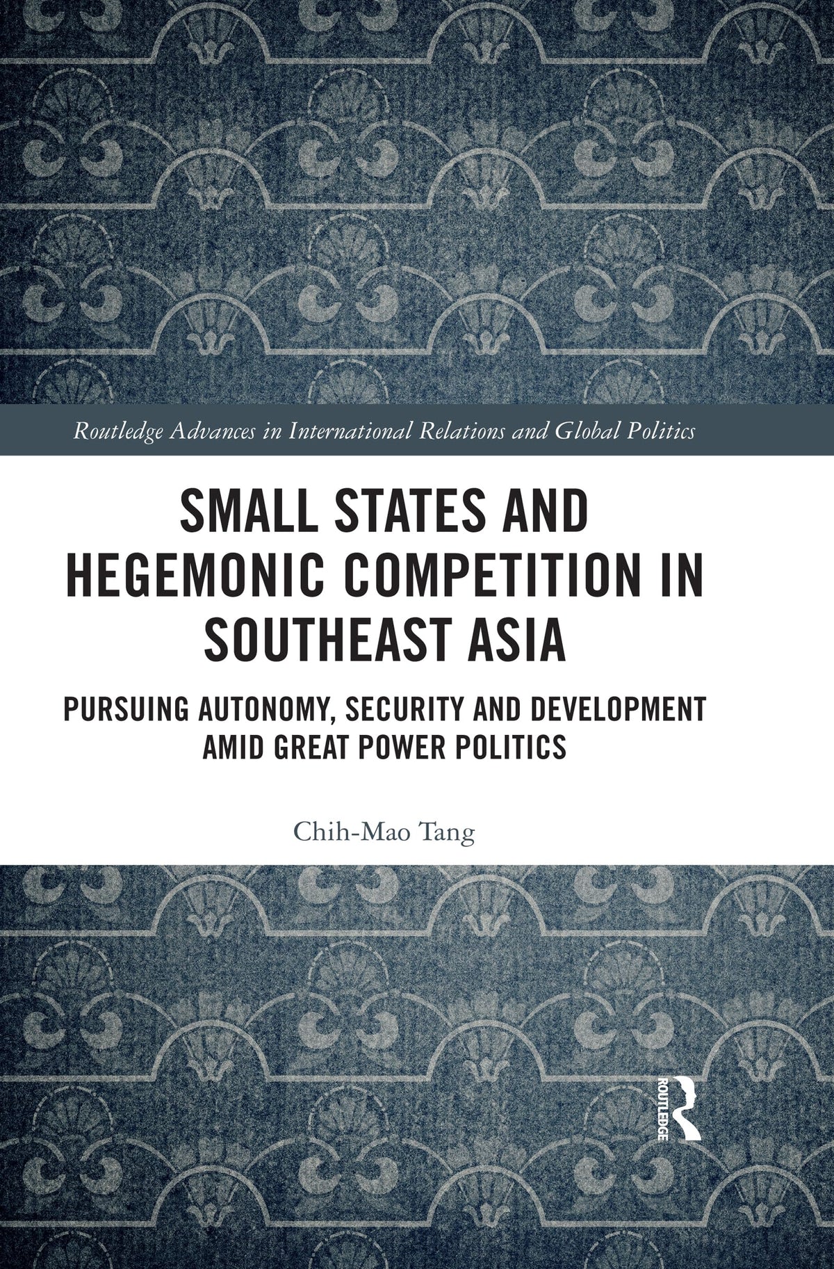 Small States and Hegemonic Competition in Southeast Asia: Pursuing Autonomy, Security and Development amid Great Power Politics (Routledge Advances in International Relations and Global Politics)