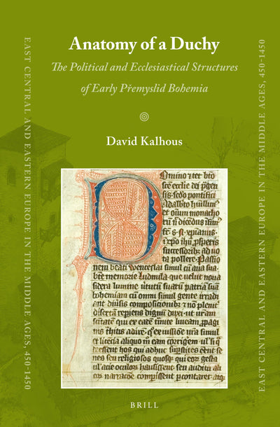 Anatomy of a Duchy: The Political and Ecclesiastical Structures of Early Premyslid Bohemia (East Central and Eastern Europe in the Middle Ages, 450-1450)