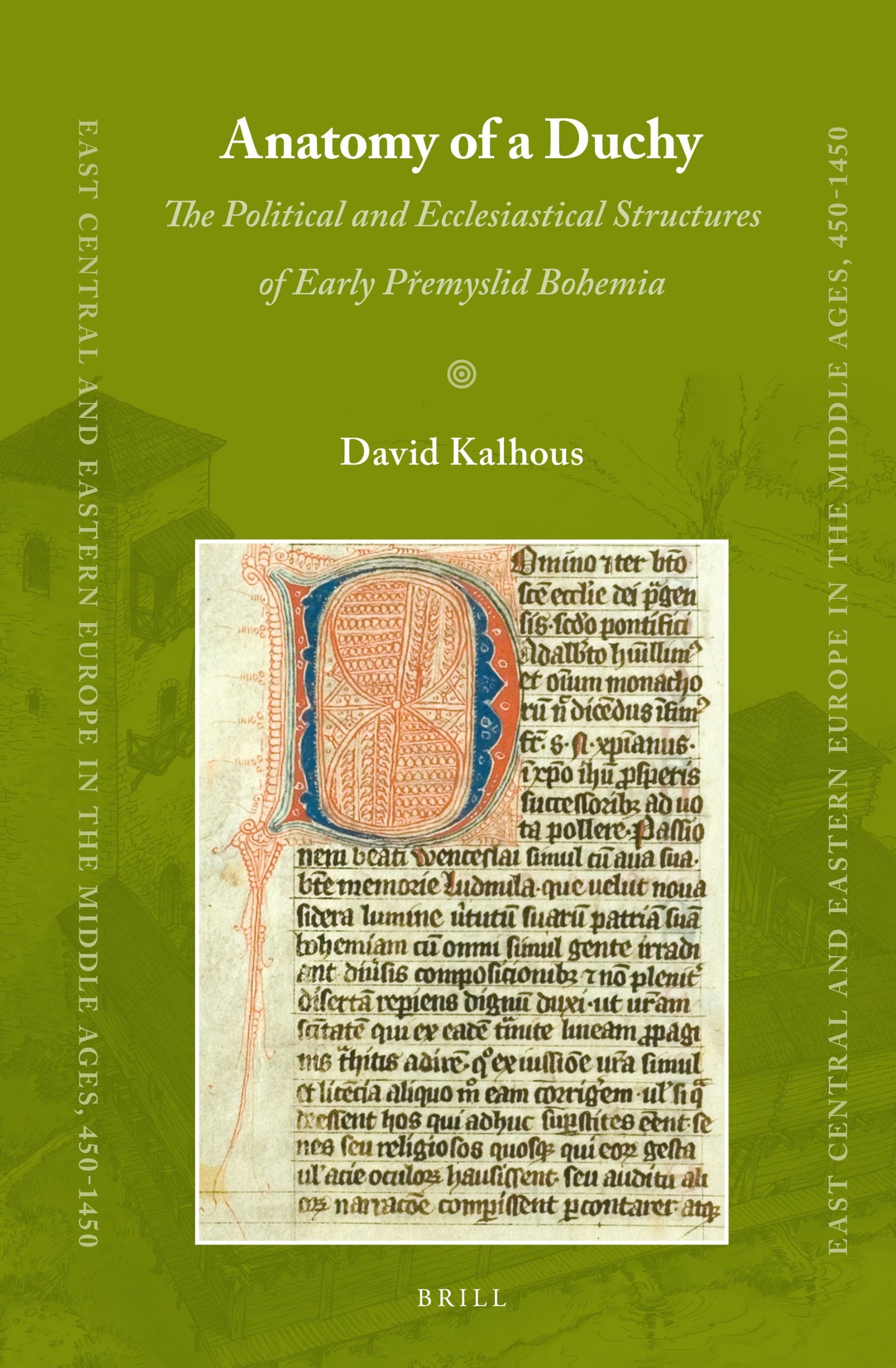 Anatomy of a Duchy: The Political and Ecclesiastical Structures of Early Premyslid Bohemia (East Central and Eastern Europe in the Middle Ages, 450-1450)