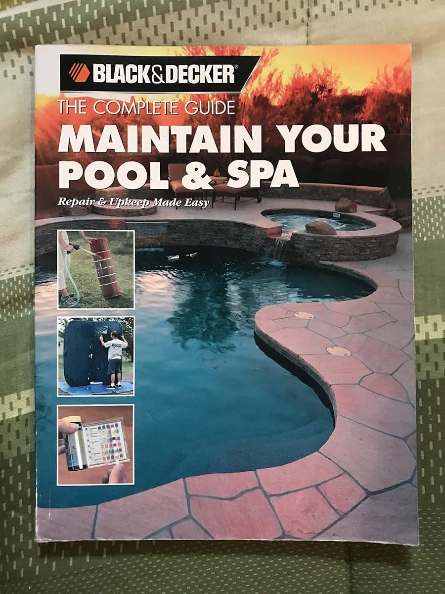 The Complete Guide Maintain Your Pool & Spa: Repair & Upkeep Made Easy (Black & Decker Home Improvement Library)
