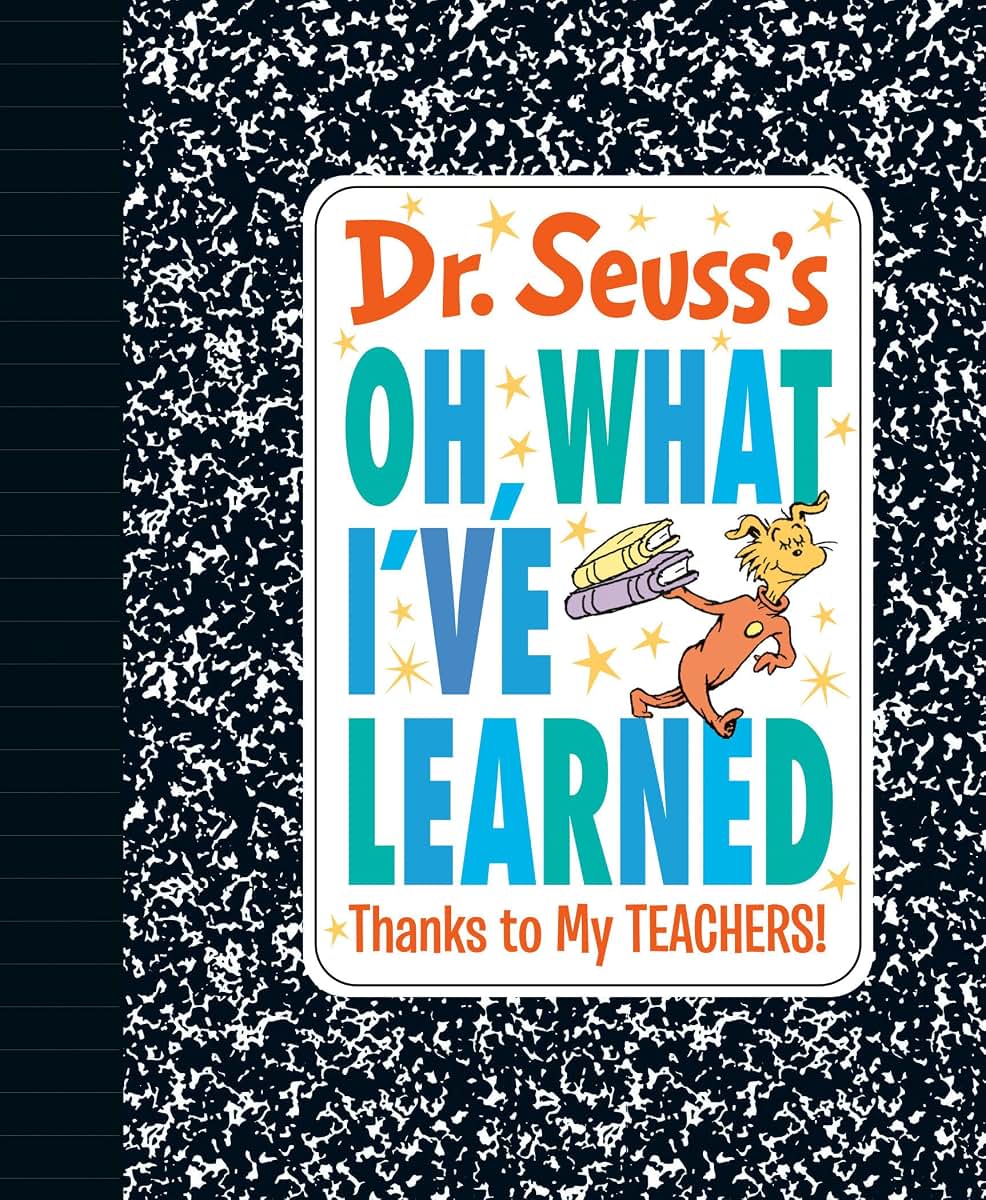 Dr. Seuss's Oh, What I've Learned: Thanks to My TEACHERS! (D