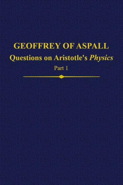 Geoffrey of Aspall, Part 1: Questions on Aristotle's Physics (Auctores Britannici Medii Aevi)
