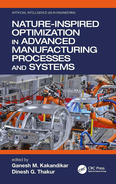 Nature-Inspired Optimization in Advanced Manufacturing Processes and Systems (Artificial Intelligence (AI) in Engineering)
