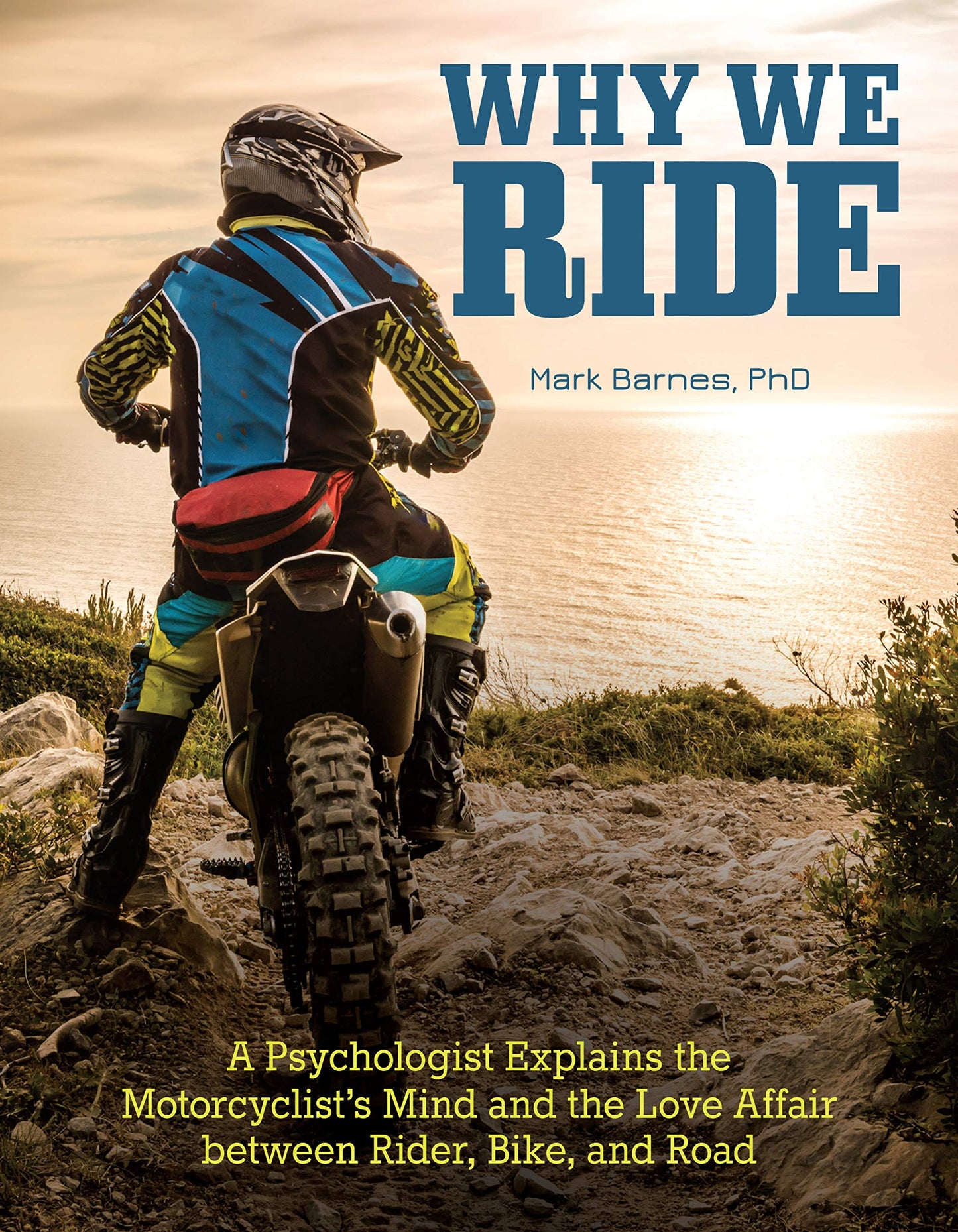 Why We Ride: A Psychologist Explains the Motorcyclist's Mind and the Love Affair Between Rider, Bike, and Road (CompanionHouse Books) In-Depth Explanation, Sports Psychology, and the State of Flow