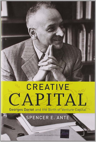 Creative Capital: Georges Doriot and the Birth of Venture Capital