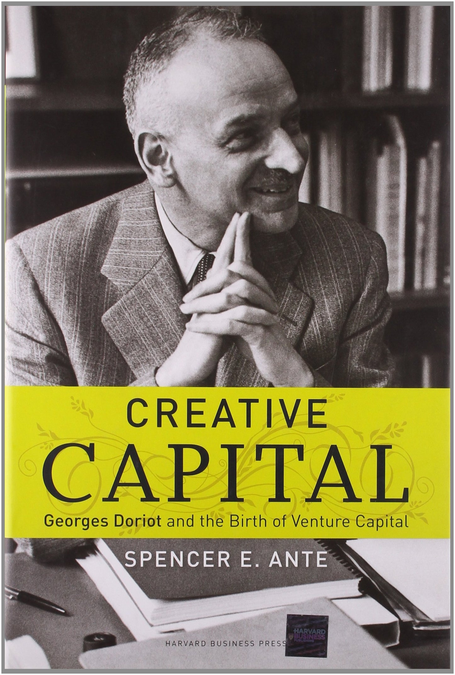 Creative Capital: Georges Doriot and the Birth of Venture Capital