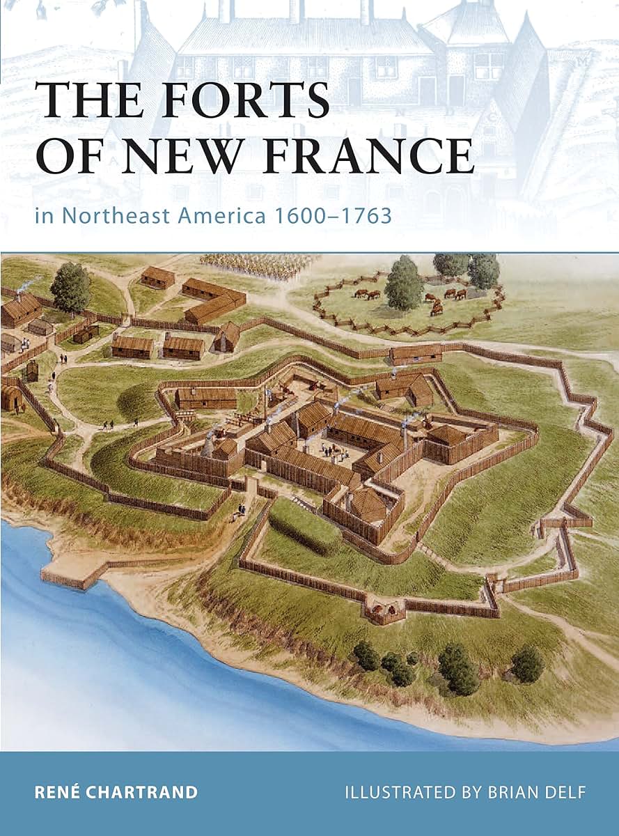 The Forts of New France in Northeast America 1600-1763 (Fortress)