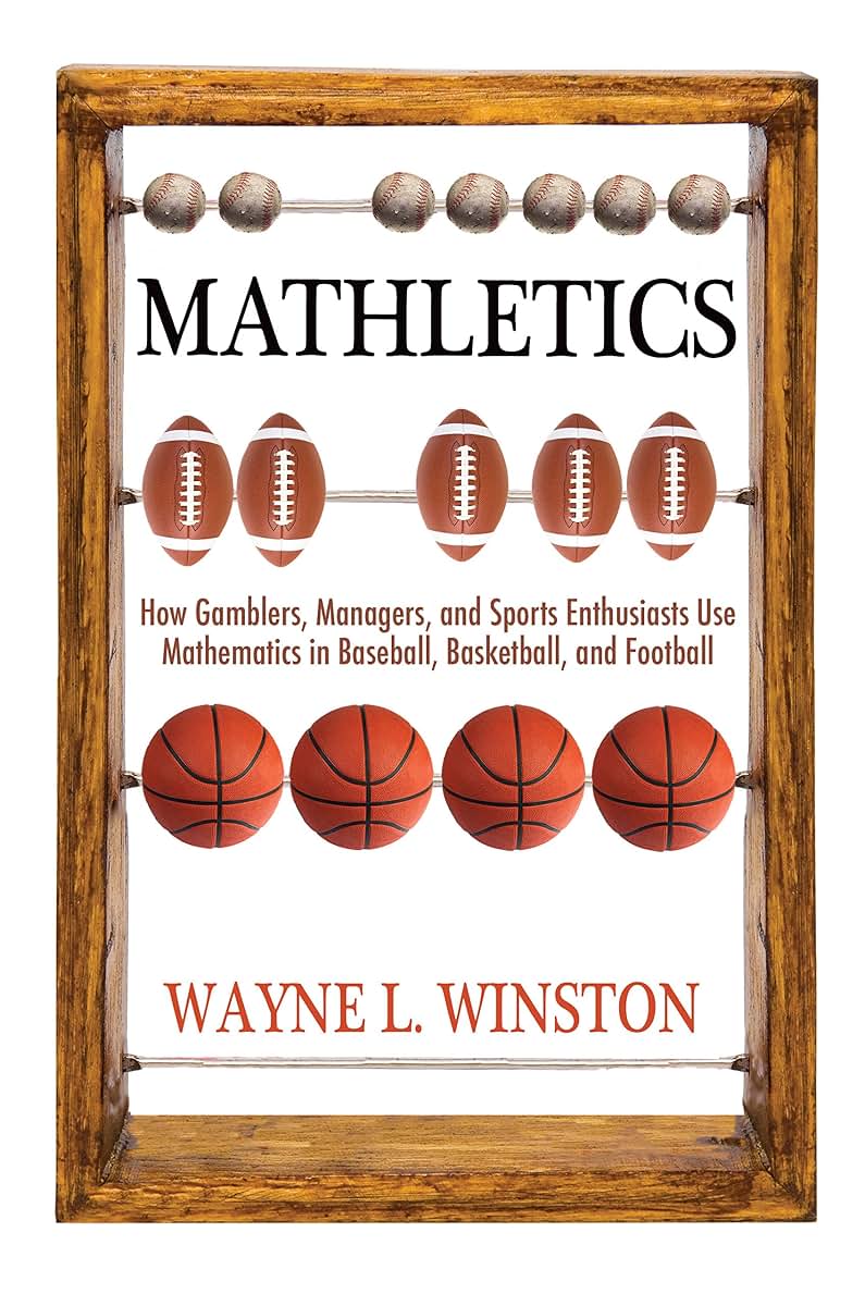 Mathletics: How Gamblers, Managers, and Sports Enthusiasts Use Mathematics in Baseball, Basketball, and Football