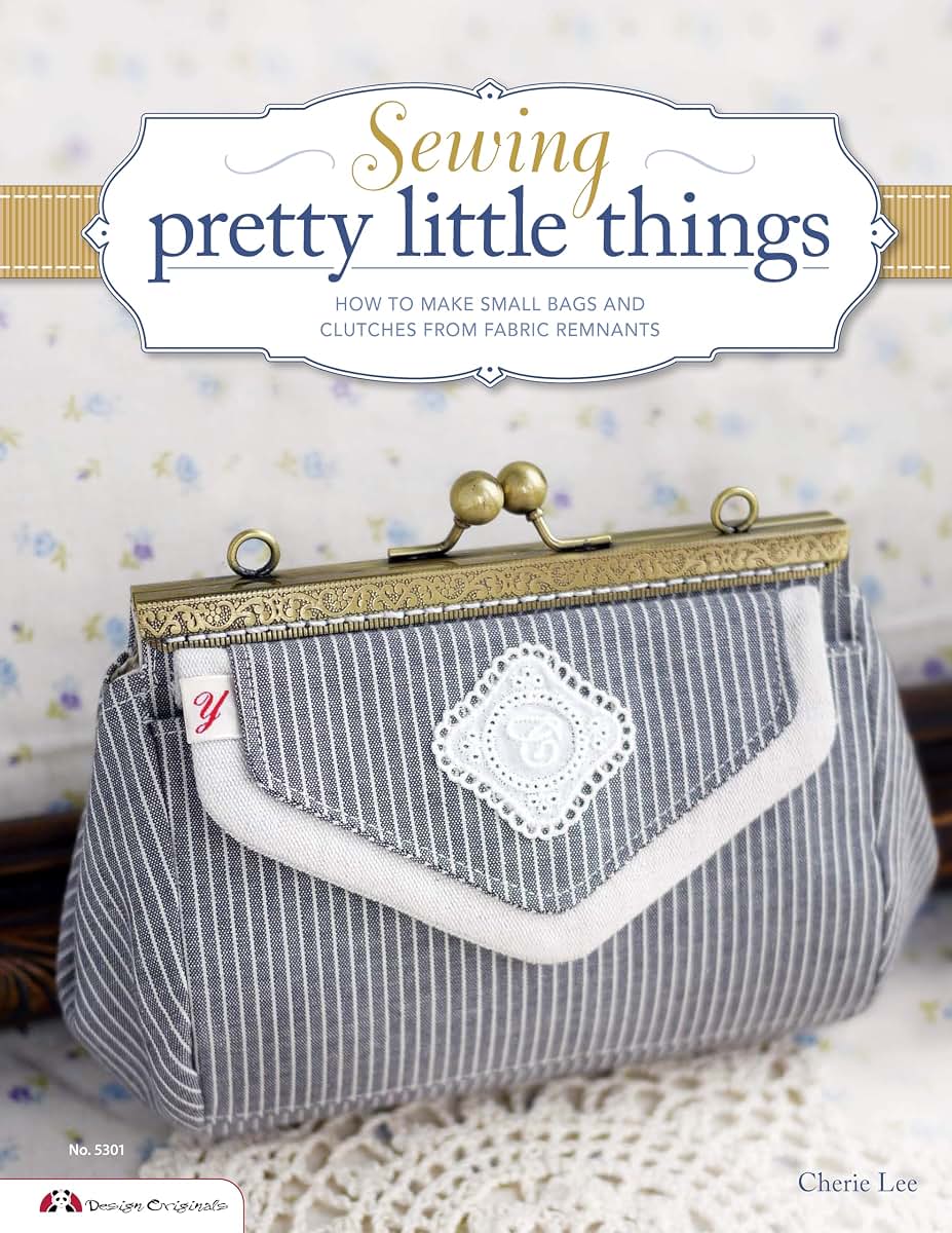 Sewing Pretty Little Things: How to Make Small Bags and Clutches from Fabric Remnants (Design Originals)