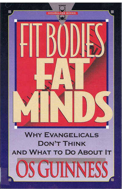 Fit Bodies Fat Minds: Why Evangelicals Dont Think and What to Do About It (Hourglass Books)