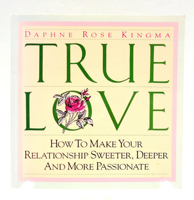 True Love: How to Make Your Relationship Sweeter, Deeper and More Passionate