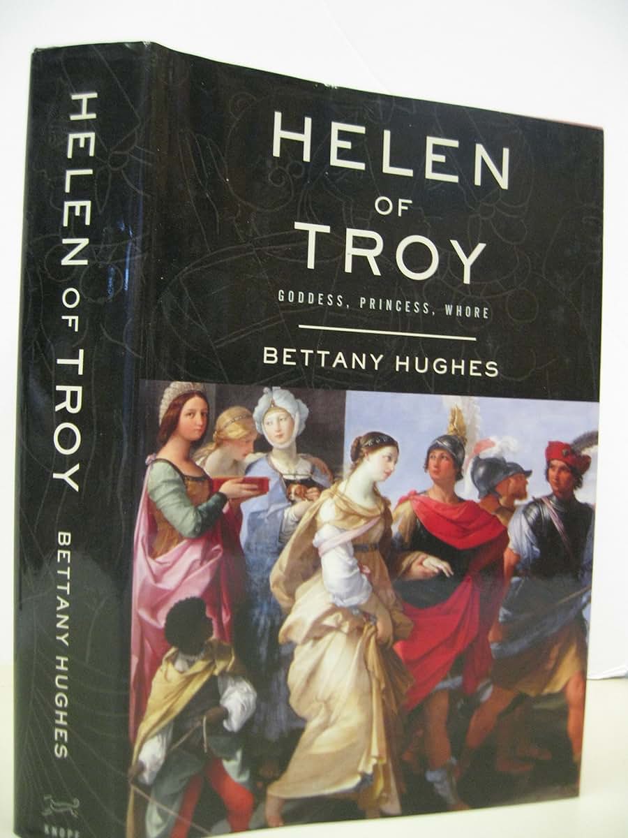 Helen of Troy: Goddess, Princess, Whore by Hughes, Bettany