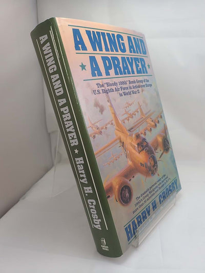 A Wing and a Prayer: The "Bloody 100th" Bomb Group of the U.S. Eighth Air Force in Action over Europe in World War II