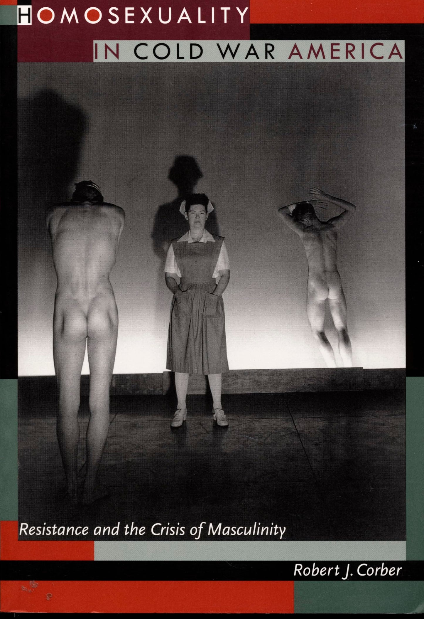 Homosexuality in Cold War America: Resistance and the Crisis of Masculinity (New Americanists)