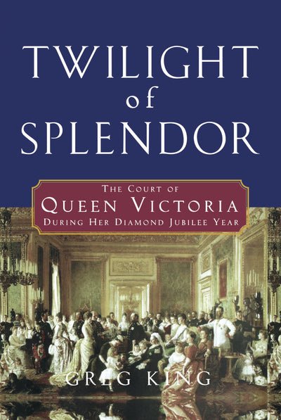 Twilight of Splendor: The Court of Queen Victoria During Her