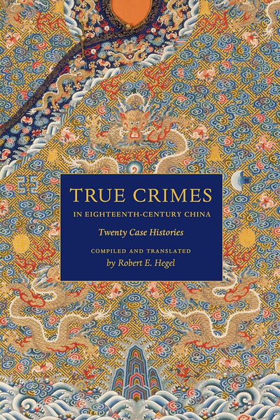 True Crimes in Eighteenth-Century China: Twenty Case Histori