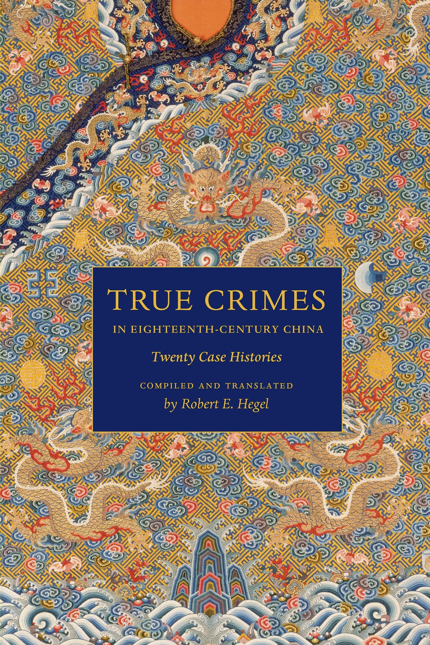 True Crimes in Eighteenth-Century China: Twenty Case Histori