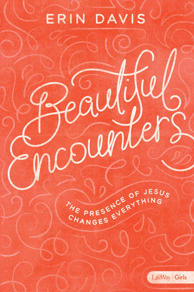 Beautiful Encounters - Teen Girls' Bible Study Book: The Presence of Jesus Changes Everything