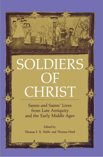 Soldiers of Christ: Saints and Saints Lives from Late Antiquity and the Early Middle Ages
