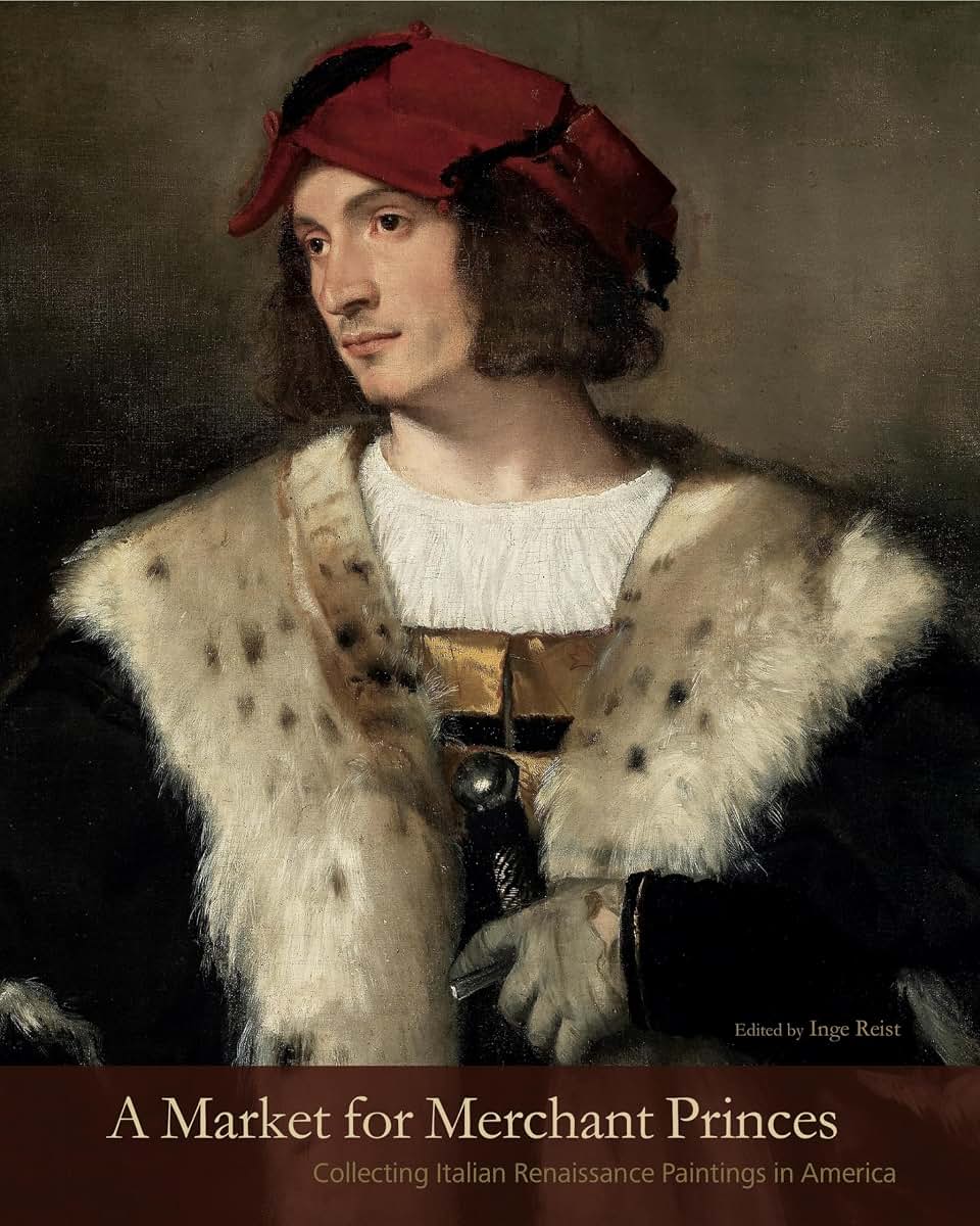 A Market for Merchant Princes: Collecting Italian Renaissance Paintings in America (The Frick Collection Studies in the History of Art Collecting in America)