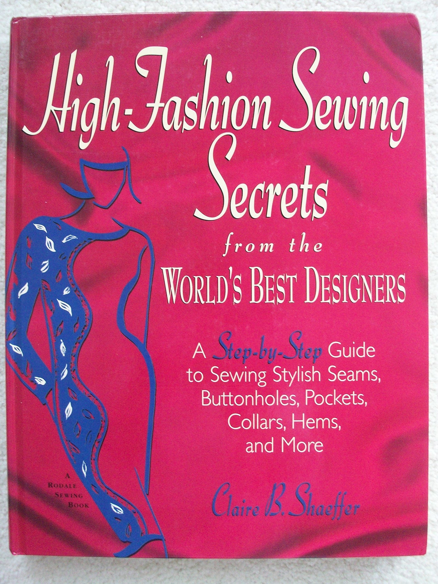 High-Fashion Sewing Secrets from the Worlds Best Designers: A Step-By-Step Guide to Sewing Stylish Seams, Buttonholes, Pockets, Collars, Hems, and More (Rodale Sewing Book)