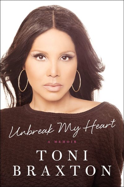 Unbreak My Heart: A Memoir by Toni Braxton