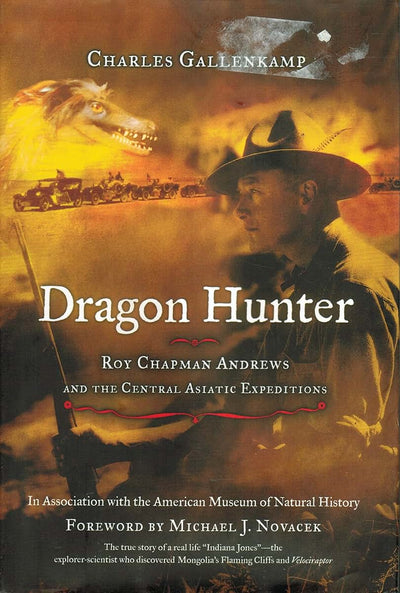 Dragon Hunter: Roy Chapman Andrews and the Central Asiatic Expeditions