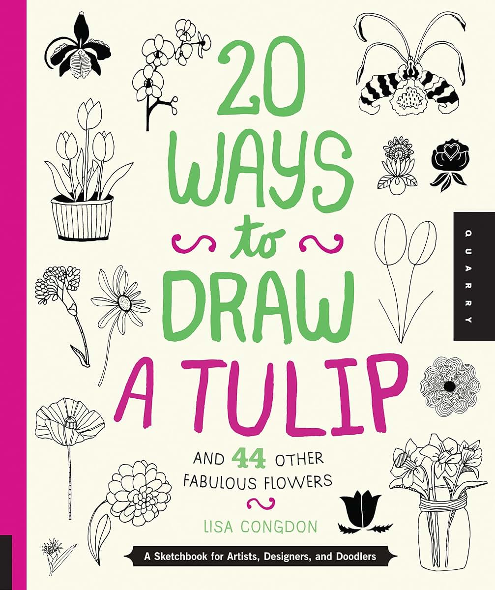 20 Ways to Draw a Tulip and 44 Other Fabulous Flowers: A Sketchbook for Artists, Designers, and Doodlers