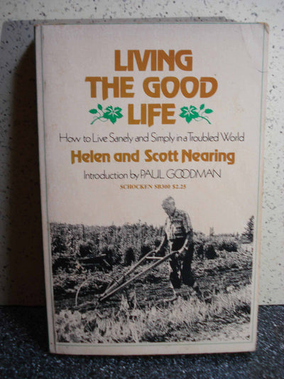 Living the good Life how to Live Sanely and Simply in a Trou