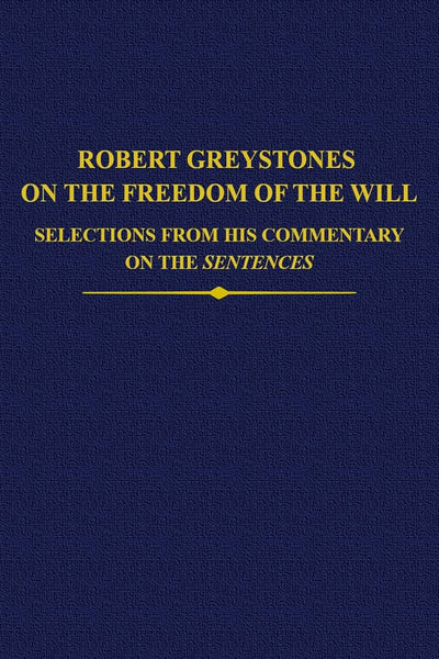 Robert Greystones on the Freedom of the Will: Selections from his Commentary on the Sentences (Auctores Britannici Medii Aevi)