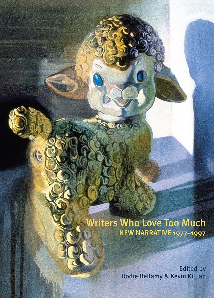 Writers Who Love Too Much: New Narrative Writing 1977-1997