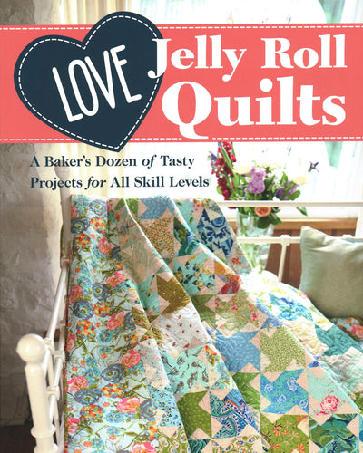 Love Jelly Roll Quilts: A Bakers Dozen of Tasty Projects for All Skill Levels