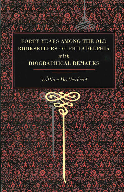 Forty Years Among the Old Booksellers of Philadelphia: With Biographical Remarks (Metalmark)