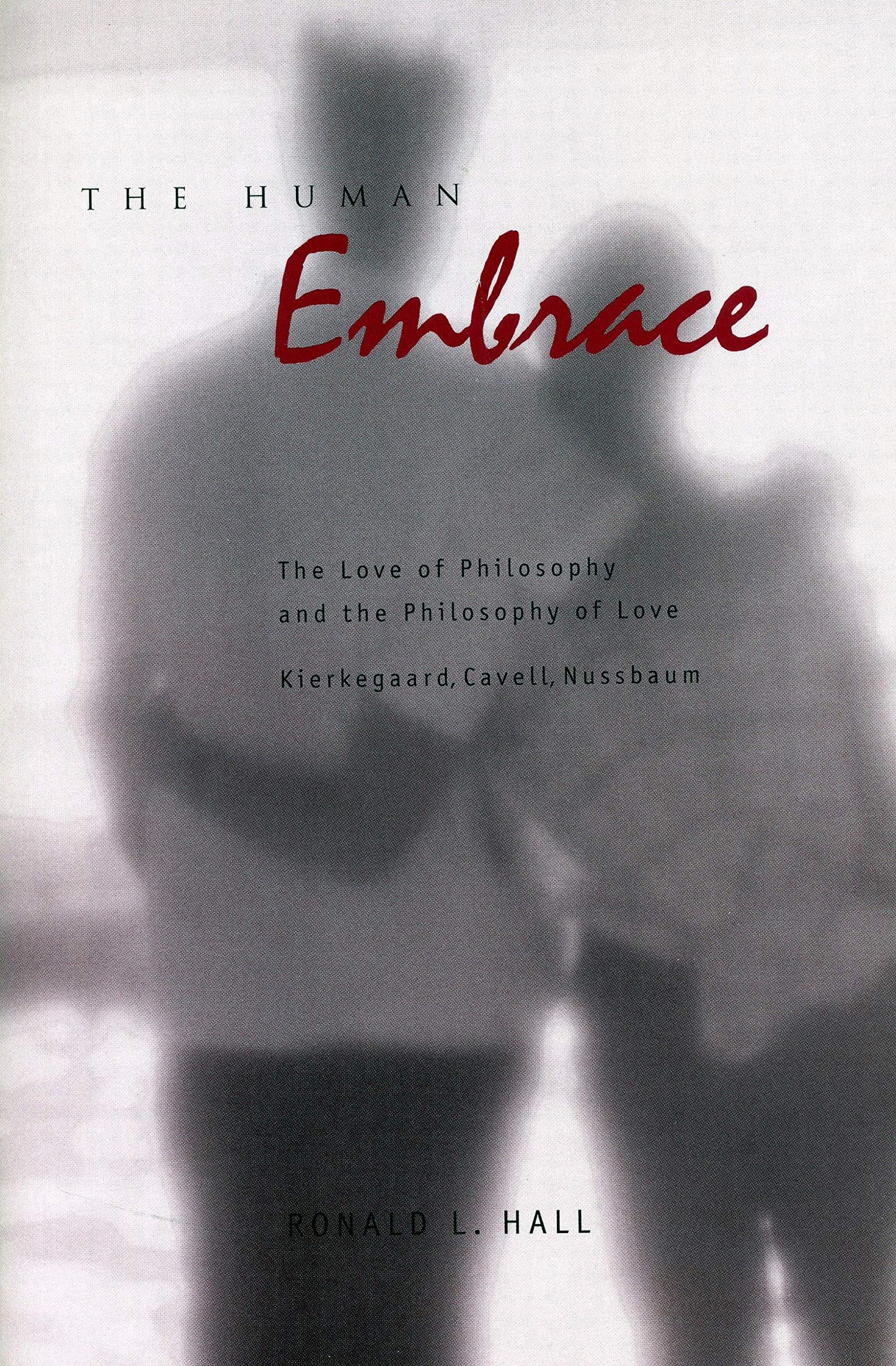 The Human Embrace: The Love of Philosophy and the Philosophy of Love; Kierkegaard, Cavell, Nussbaum