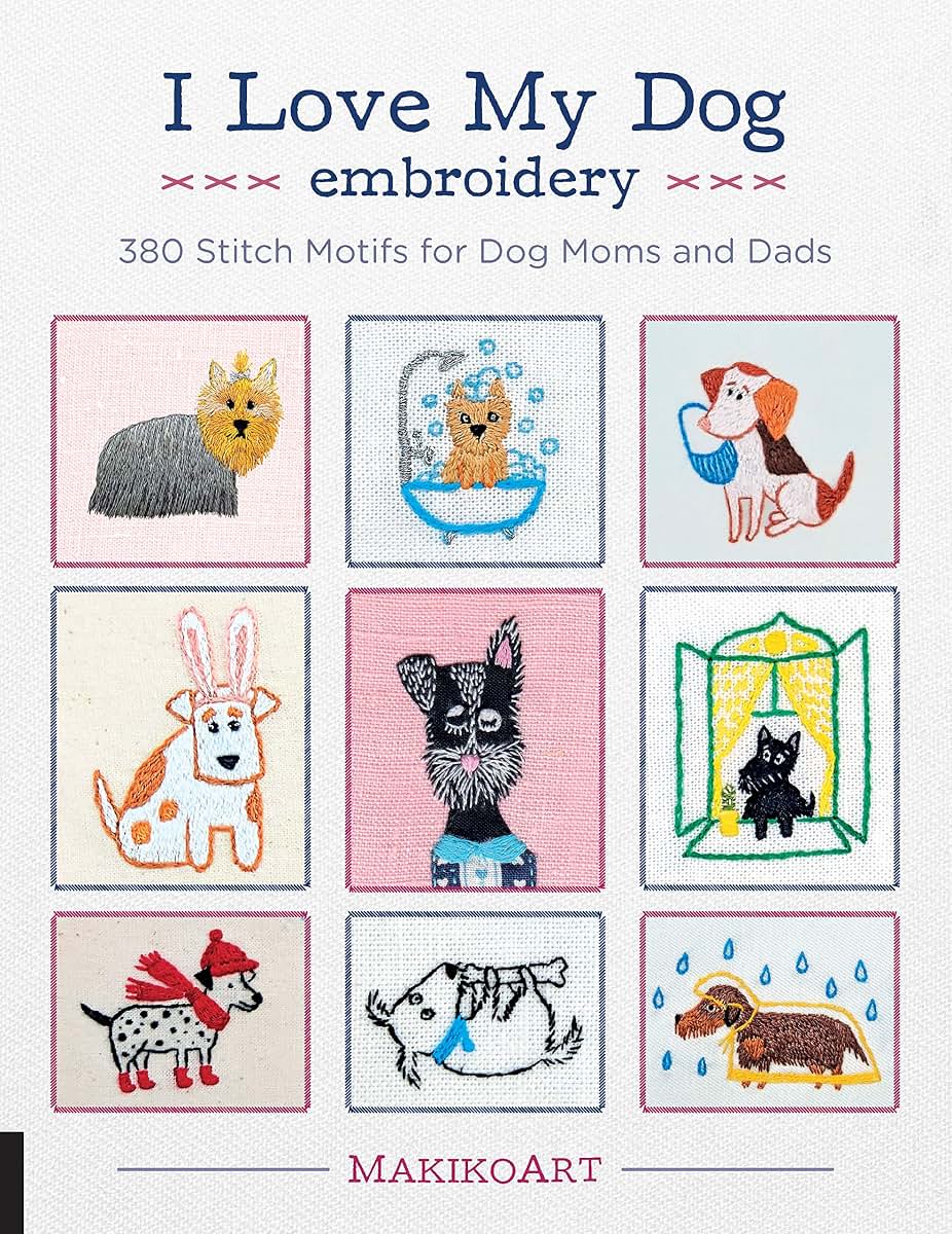 I Love My Dog Embroidery: 380 Stitch Motifs for Dog Moms and
