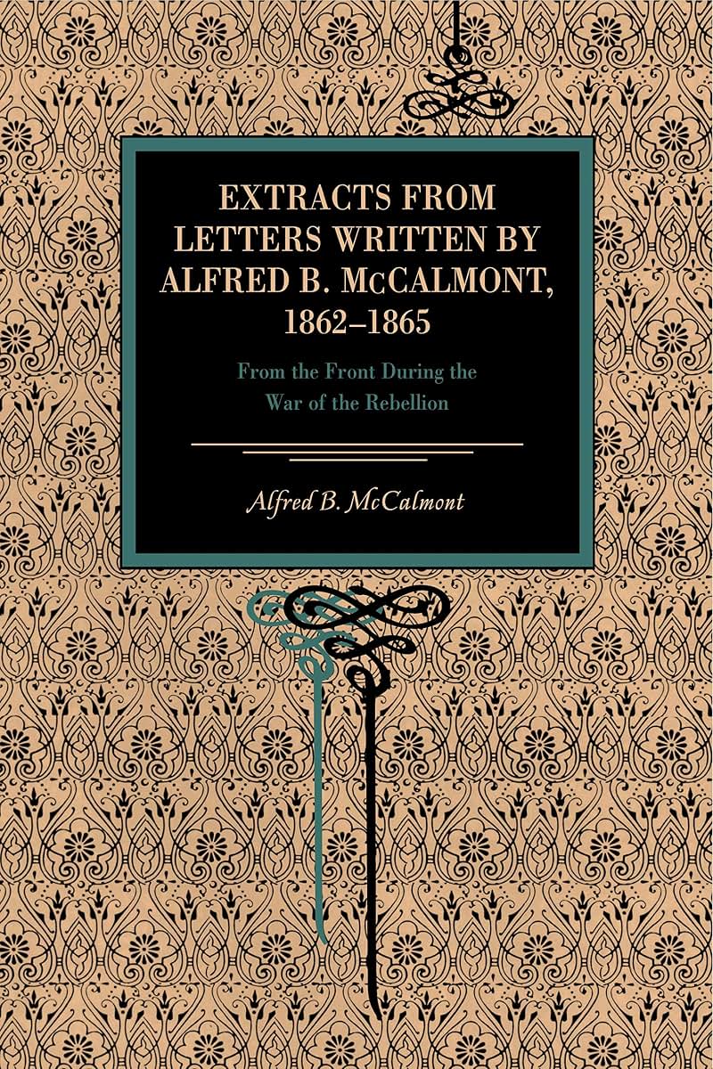 Extracts from Letters Written by Alfred B. McCalmont, 1862-1865: From the Front During the War of the Rebellion (Metalmark Books)