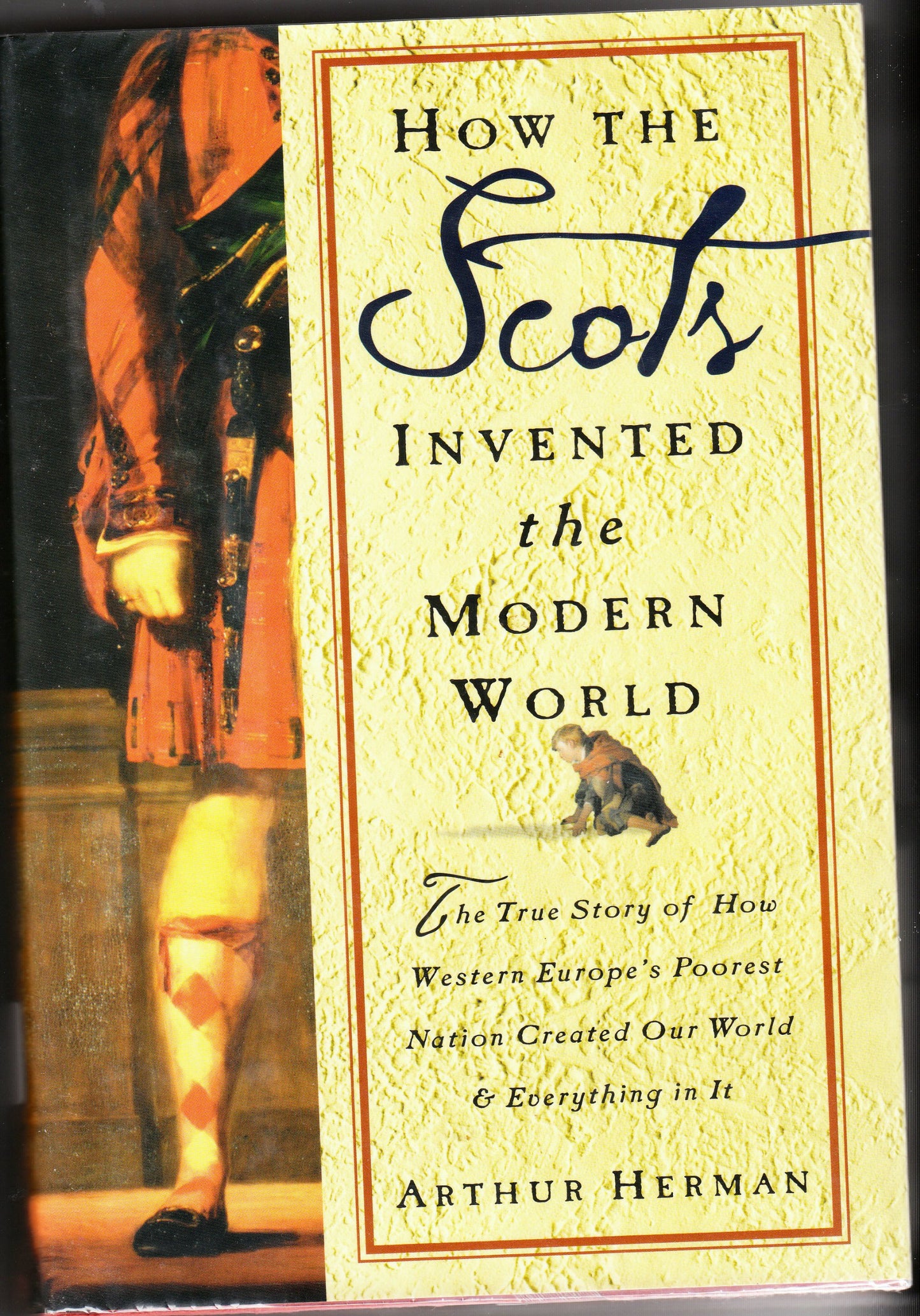 How the Scots Invented the Modern World: The True Story of H