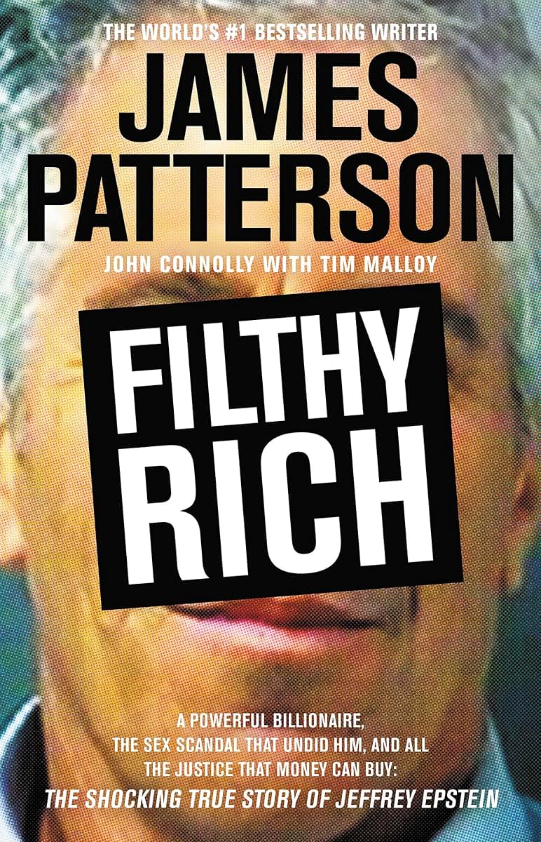 Filthy Rich: A Powerful Billionaire, the Sex Scandal that Undid Him, and All the Justice that Money Can Buy: The Shocking True Story of Jeffrey Epstein (James Patterson True Crime, 2)