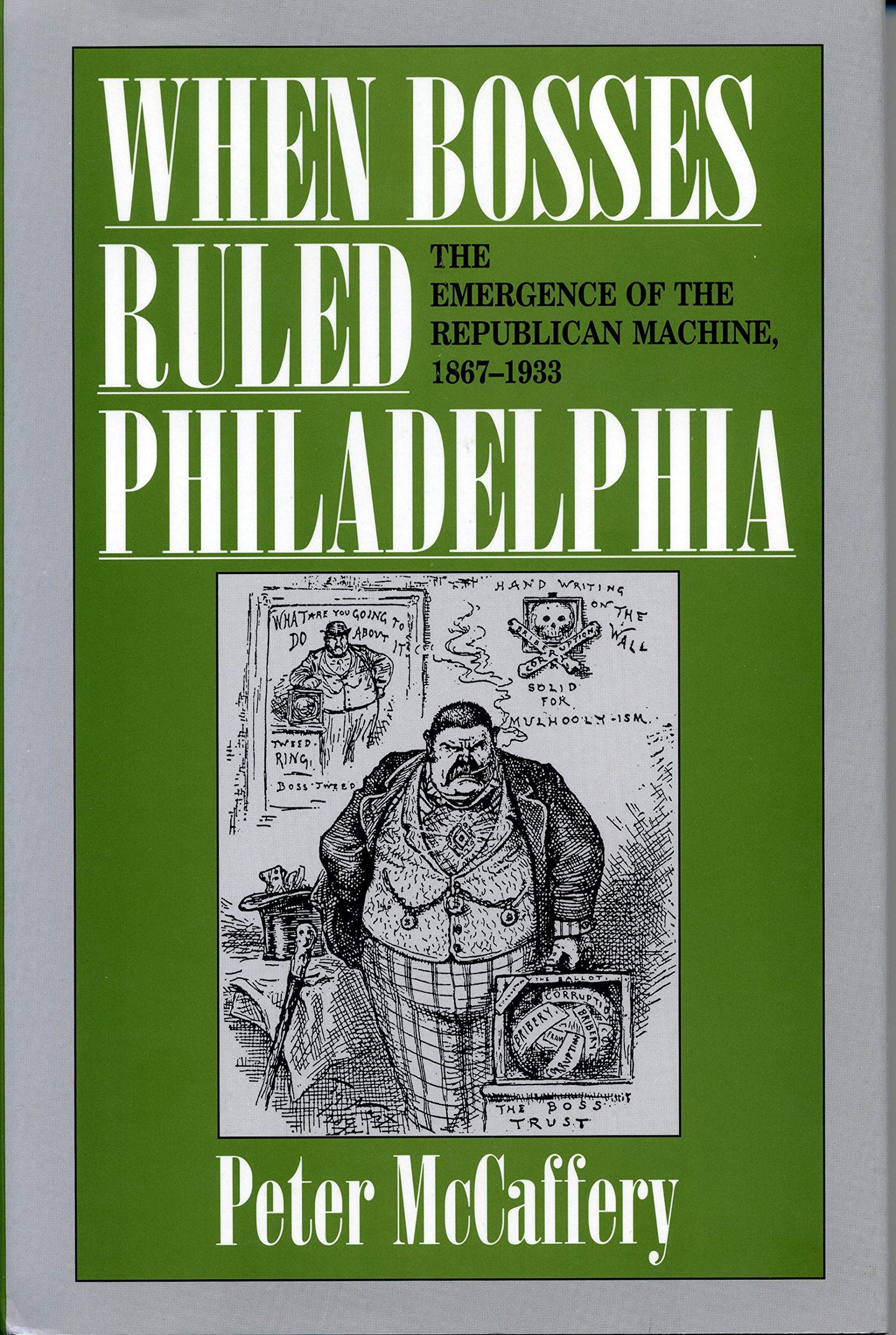 When Bosses Ruled Philadelphia: The Emergence of the Republican Machine, 1867-1933
