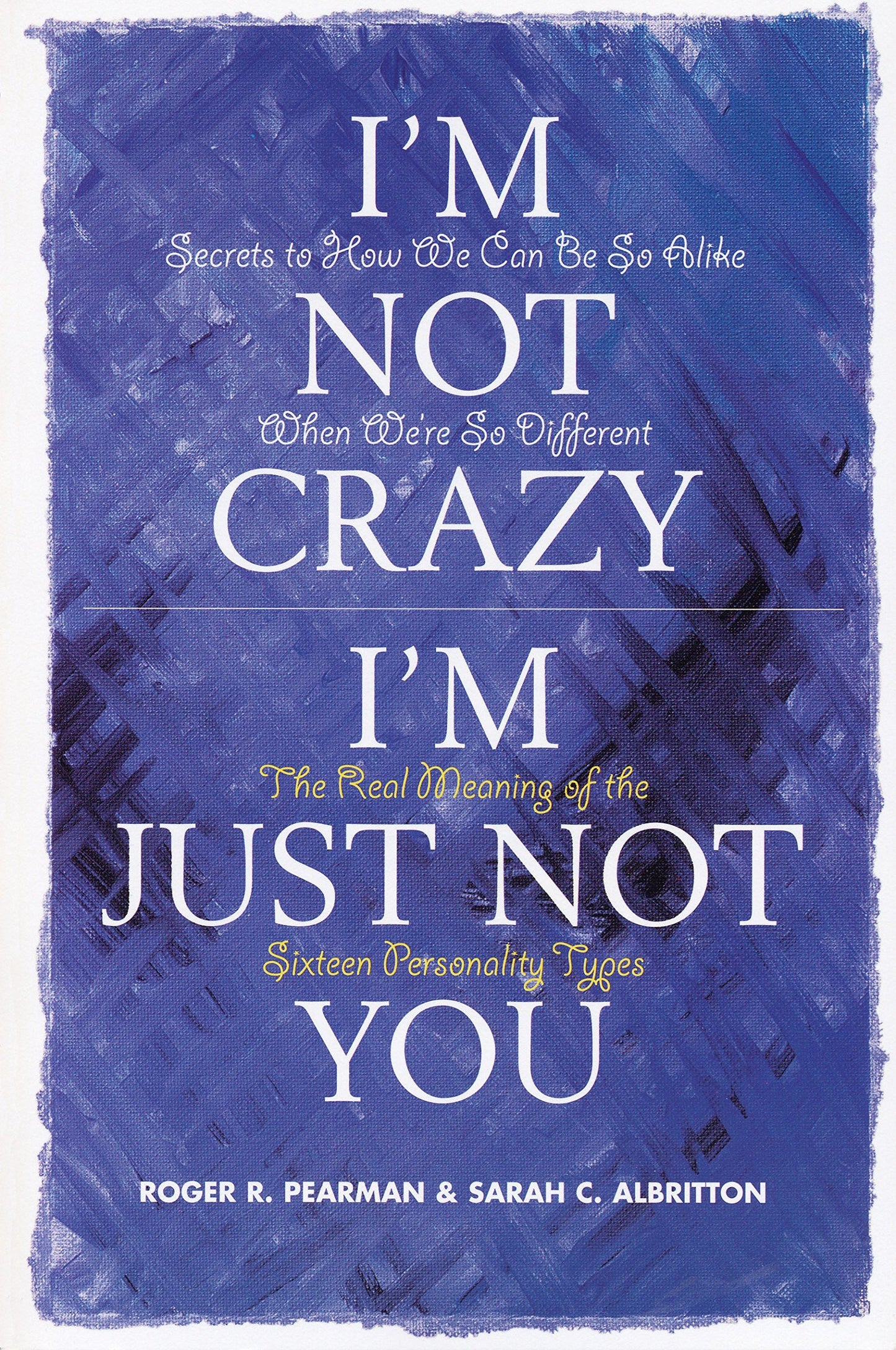 I'm Not Crazy, I'm Just Not You: The Real Meaning of the Sixteen Personality Types