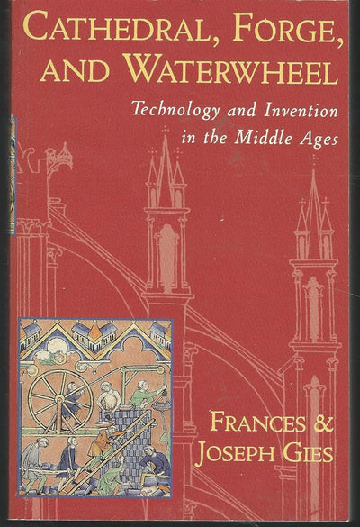 Cathedral, Forge, and Waterwheel: Technology and Invention i