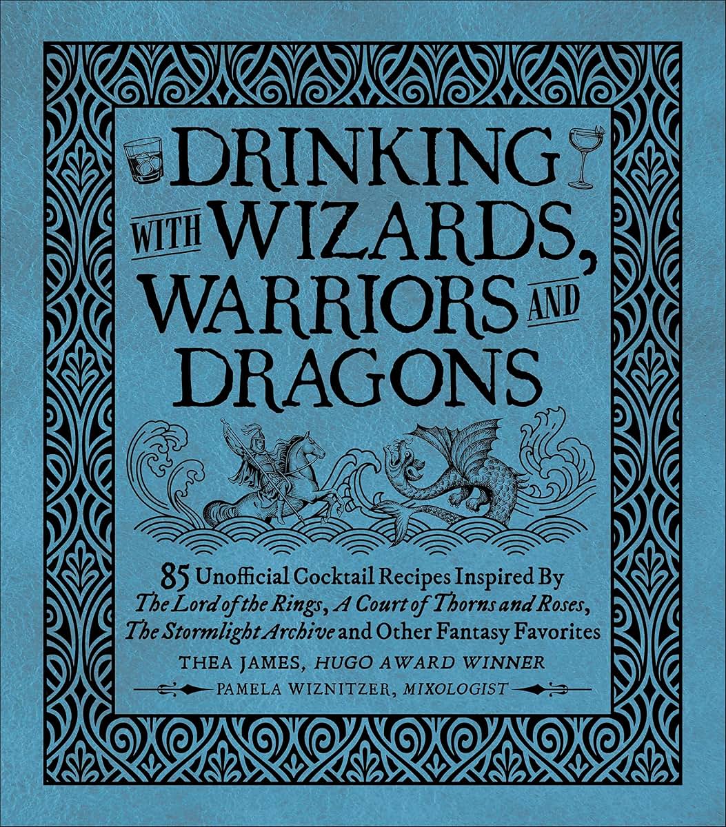 Drinking with Wizards, Warriors and Dragons: 85 unofficial drink recipes inspired by The Lord of the Rings, A Court of Thorns and Roses, The Stormlight Archive and other fantasy favorites
