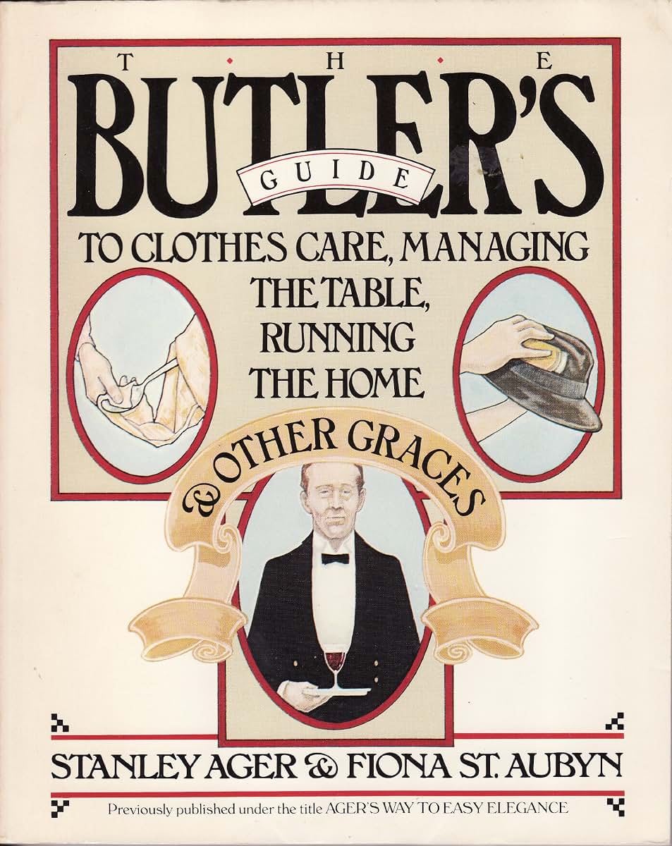 The Butler's Guide to Clothes Care, Managing the Table, Running the Home, and Other Graces (A Fireside book)