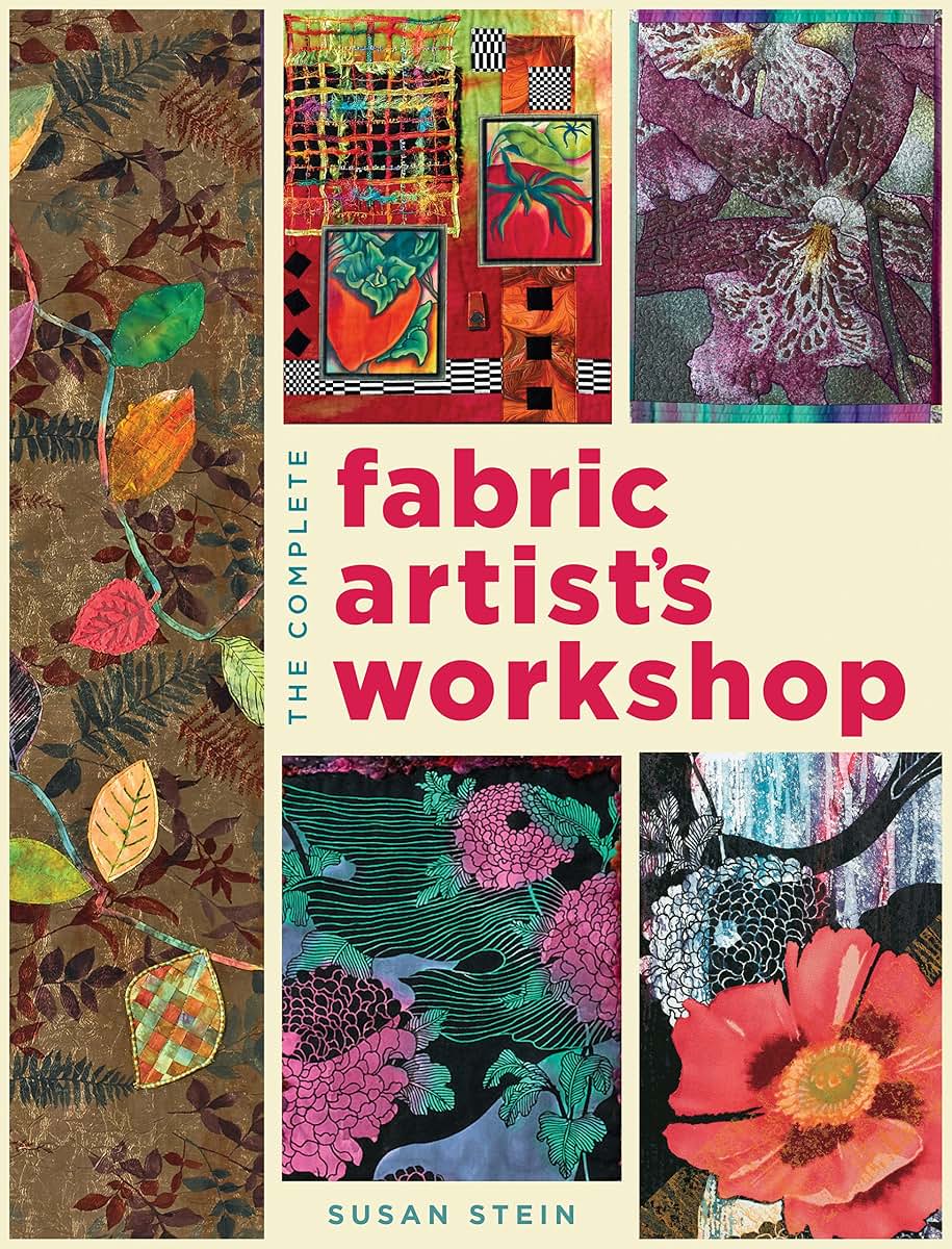 The Complete Fabric Artist's Workshop: Exploring Techniques and Materials for Creating Fashion and Decor Items from Artfully Altered Fabric