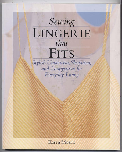 Sewing Lingerie That Fits: Stylish Underwear, Sleepwear and Loungewear for Everyday Living